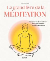 Le grand livre de la méditation : 52 semaines de méditation pour être heureux et ouvert au monde