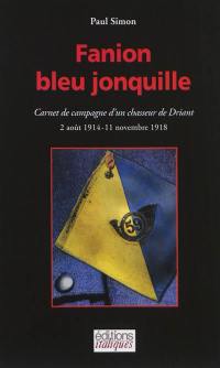 Fanion bleu jonquille : carnet de campagne d'un chasseur de Driant : 2 août 1914-11 novembre 1918