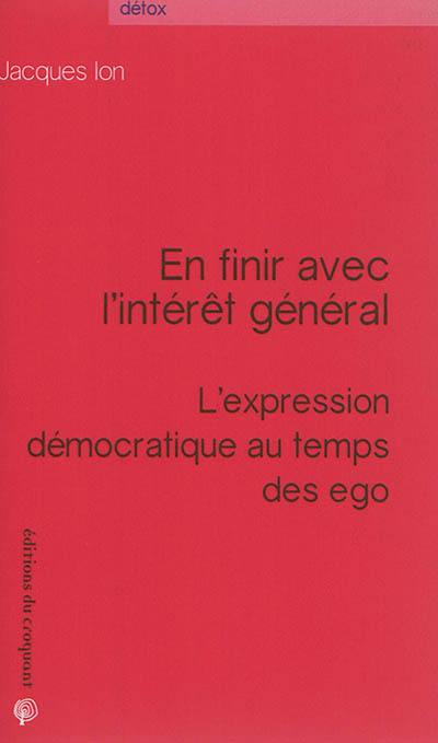 En finir avec l'intérêt général : l'expression démocratique au temps des ego