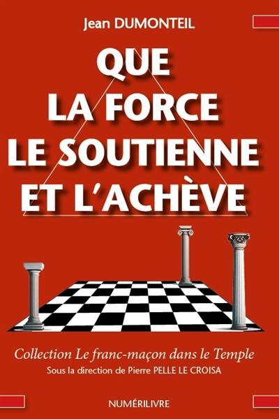 Que la force le soutienne et l'achève