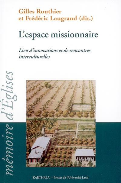 L'espace missionnaire : lieu d'innovations et de rencontres interculturelles : actes du colloque de l'Association francophone oecuménique de missiologie, du CREDIC et du Centre Vincent Lebbe, Québec, Canada, 23-27 août 2001