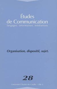 Etudes de communication, n° 28. Organisation, dispositif, sujet : quelle approche critique de l'organisation post-disciplinaire ?