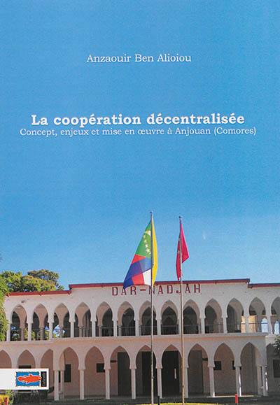 La coopération décentralisée : concept, enjeux et mise en oeuvre à Anjouan (Comores)