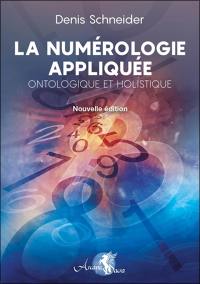 La numérologie appliquée, ontologique et holistique : se découvrir et se comprendre, développer son potentiel et identifier les obstacles, harmoniser et reprogrammer ses énergies