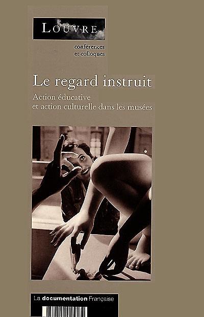 Le regard instruit : actions éducatives et actions culturelles dans les musées : actes du colloque