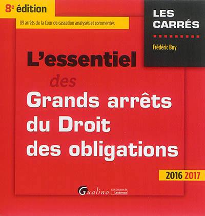 L'essentiel des grands arrêts du droit des obligations : 89 arrêts de la Cour de cassation analysés et commentés : 2016-2017