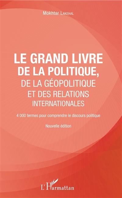 Le grand livre de la politique, de la géopolitique et des relations internationales : 4.000 termes pour comprendre le discours politique