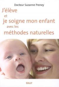 J'élève et je soigne mon enfant avec les méthodes naturelles