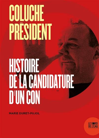 Coluche Président : histoire de la candidature d'un con