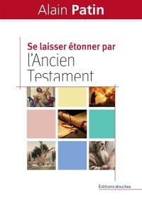 Se laisser étonner par l'Ancien Testament : dans les pas d'Abraham, de Moïse, d'Elie et de Jonas