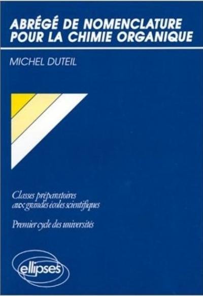 Abrégé de nomenclature pour la chimie organique : classes préparatoires aux grandes écoles scientifiques, premier cycle des universités