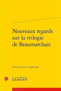 Nouveaux regards sur la trilogie de Beaumarchais