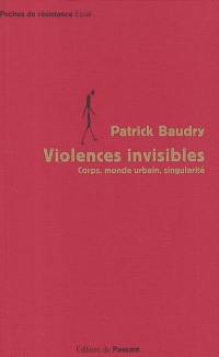 Violences invisibles : corps, monde urbain, singularité