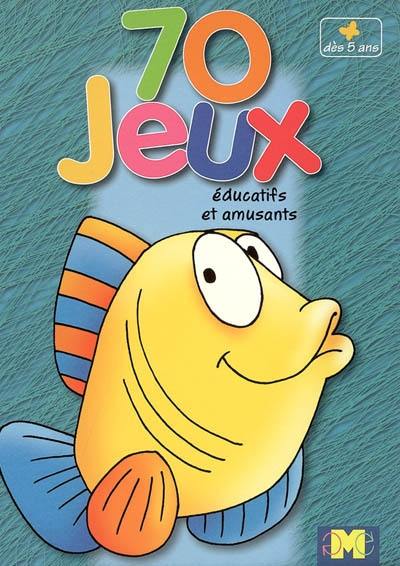 70 jeux éducatifs et amusants : dès 5 ans