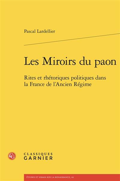 Les miroirs du paon : rites et rhétoriques politiques dans la France de l'Ancien Régime