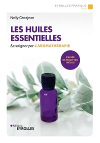 Les huiles essentielles : se soigner par l'aromathérapie