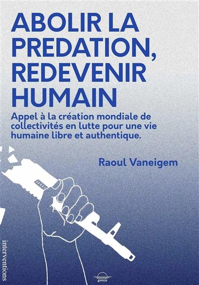 Abolir la prédation, redevenir humain : appel à la création mondiale de collectivités en lutte pour une vie humaine libre et authentique