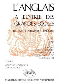 L'anglais à l'entrée des grandes écoles : les tests et épreuves des concours : HEC, ESSEC, ESCP.... Vol. 5. Epreuves corrigées des concours