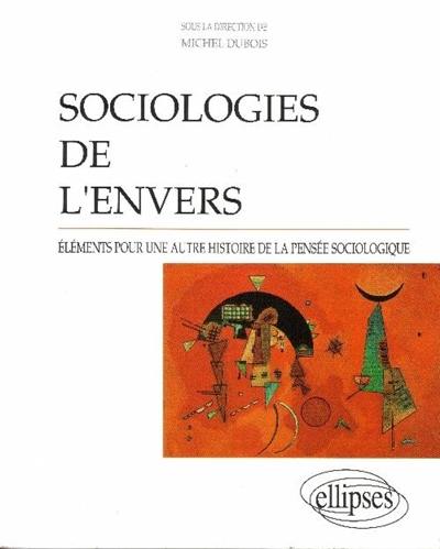 Sociologies de l'envers : éléments pour une autre histoire de la pensée sociologique