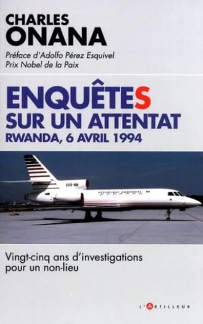 Enquêtes sur un attentat : Rwanda, 6 avril 1994 : vingt-cinq ans d'investigations pour un non-lieu