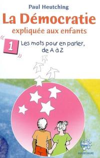 La démocratie expliquée aux enfants. Vol. 1. Les mots pour en parler de A à Z