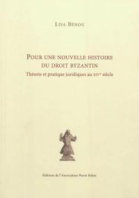 Pour une nouvelle histoire du droit byzantin : théorie et pratique juridiques au XIVe siècle