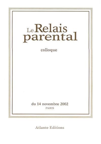 Le relais parental : actes du premier colloque 14 novembre 2002, Paris