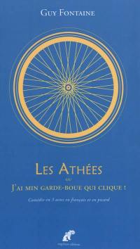 Les athées ou J'ai min garde-boue qui clique ! : comédie pour l'édification des fidèles et la conversion des incrédules