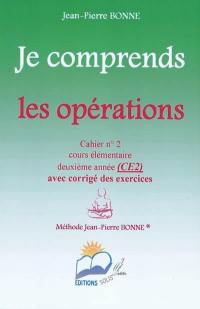 Je comprends les opérations : cahier n°2, cours élémentaire, deuxième année (CE2) : avec corrigé des exercices