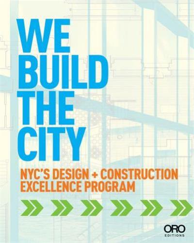 We Build the City : New York City´s Design + Construction Excellence Program