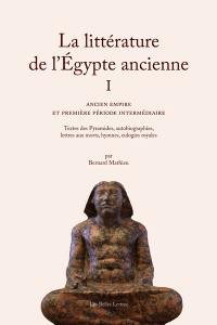 La littérature de l'Egypte ancienne. Vol. 1. Ancien Empire et Première période intermédiaire : textes des Pyramides, autobiographies, lettres aux morts, hymnes, eulogies royales