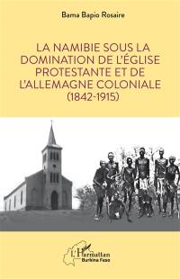 La Namibie sous la domination de l'Eglise protestante et de l'Allemagne coloniale (1842-1915)