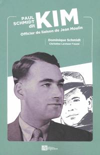 Paul Schmidt dit Kim : officier de liaison de Jean Moulin