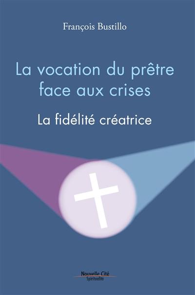 La vocation du prêtre face aux crises : la fidélité créatrice