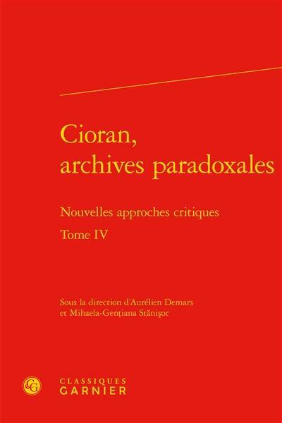 Cioran, archives paradoxales : nouvelles approches critiques. Vol. 4