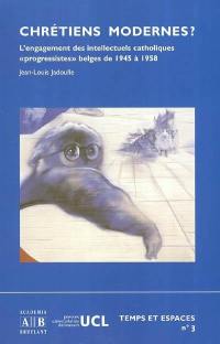 Chrétiens modernes ? : L'engagement des intellectuels catholiques progressistes belges de 1945 à 1958 à travers La Revue Nouvelle, La relève et l'édition belge de Témoignage Chrétien.