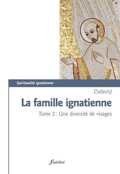 La famille ignatienne. Vol. 2. Une diversité de visages