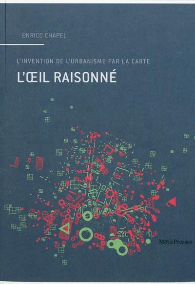 L'oeil raisonné : l'invention de l'urbanisme par la carte