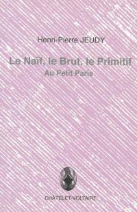 Le naïf, le brut, le primitif : Au petit Paris