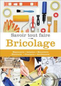 Savoir tout faire : bricolage : maçonnerie, isolation, menuiserie, électricité, plomberie, revêtements