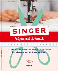 Singer répond à tout : les 150 questions les plus posées sur la couture : des réponses claires, étape par étape