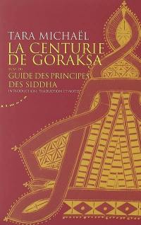 La centurie de Goraksa. Guide des principes des Siddha : oeuvres de Goraksanatha