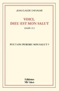 Voici, Dieu est mon salut : Isaïe 12.2 : peut-on perdre son salut ?