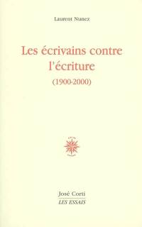 Les écrivains contre l'écriture (1900-2000)