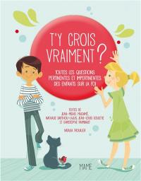 T'y crois vraiment ? : toutes les questions pertinentes et impertinentes des enfants sur Dieu et la foi