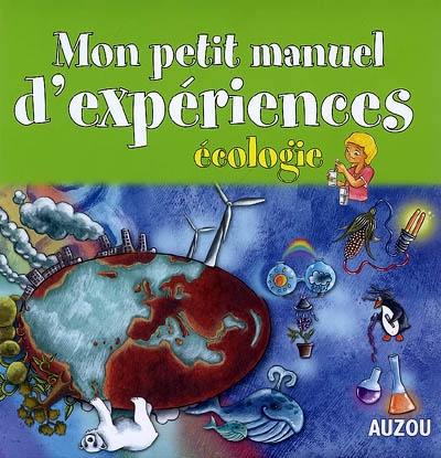 Mon petit manuel d'expériences : écologie : des supers idées pour faire des expériences en s'amusant