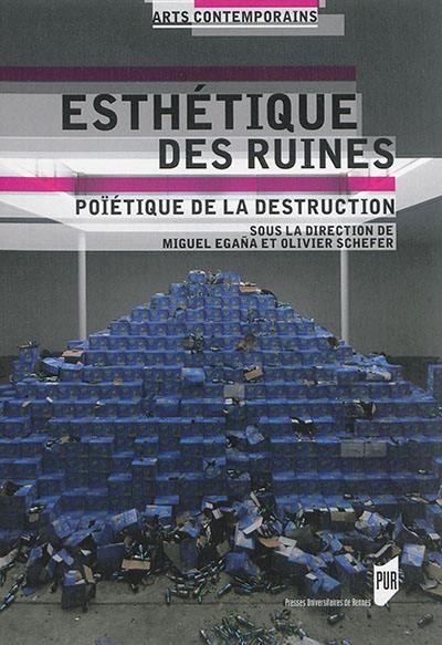 Esthétique des ruines : poïétique de la destruction