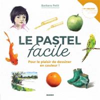 Le pastel facile : pour le plaisir de dessiner en couleur !