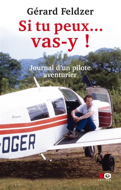 Si tu peux... vas-y ! : journal d'un pilote aventurier