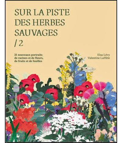 Sur la piste des herbes sauvages. Vol. 2. 21 nouveaux portraits de racines et de fleurs, de fruits et de feuilles Sur la piste des herbes sauvages. Vol. 2. 21 nouveaux portraits de racines et de fleurs, de fruits et de feuilles